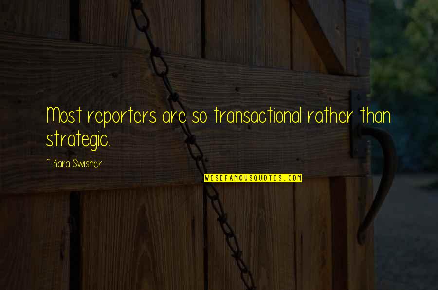 Nagatos Quote Quotes By Kara Swisher: Most reporters are so transactional rather than strategic. Nagatos Quote Quotes By Kara Swisher: Most reporters are so transactional rather than strategic.