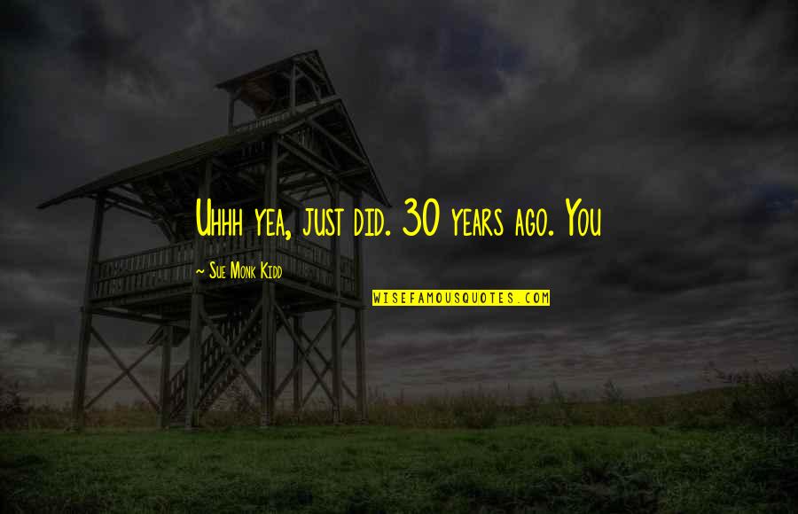 Nagatos Quote Quotes By Sue Monk Kidd: Uhhh yea, just did. 30 years ago. You Nagatos Quote Quotes By Sue Monk Kidd: Uhhh yea, just did. 30 years ago. You