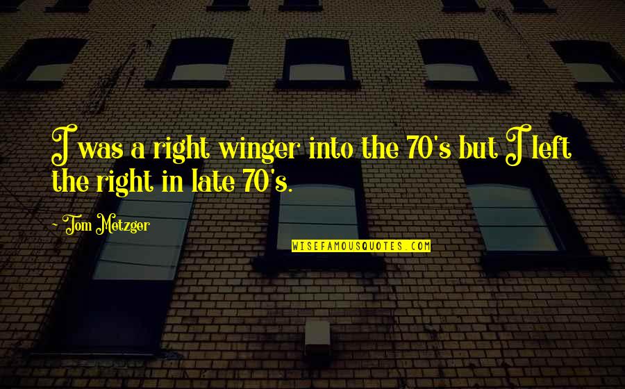 Nagatoshi Sakamoto Quotes By Tom Metzger: I was a right winger into the 70's
