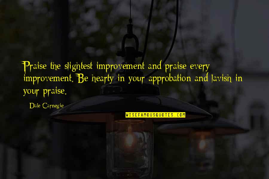 Nagayoshi Takeru Quotes By Dale Carnegie: Praise the slightest improvement and praise every improvement. Nagayoshi Takeru Quotes By Dale Carnegie: Praise the slightest improvement and praise every improvement.