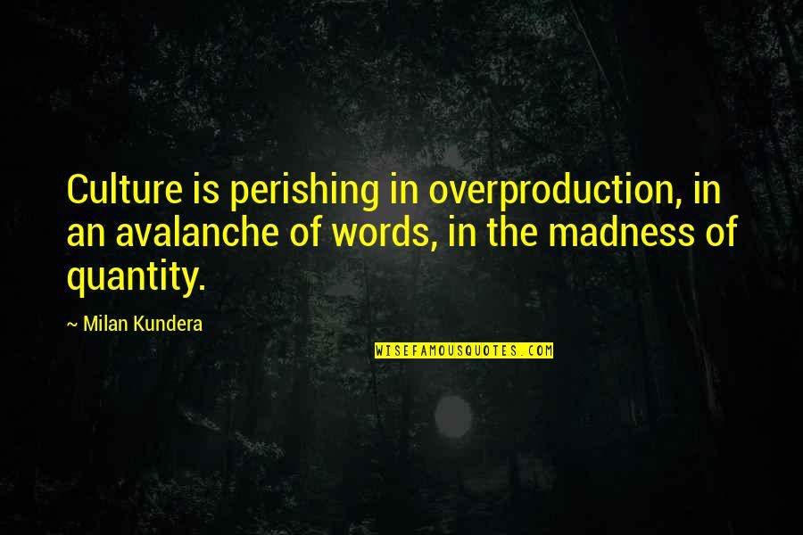 Nagbabagong Daigdig Quotes By Milan Kundera: Culture is perishing in overproduction, in an avalanche