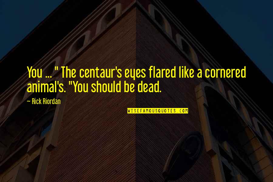 Nagbabagong Daigdig Quotes By Rick Riordan: You ... " The centaur's eyes flared like