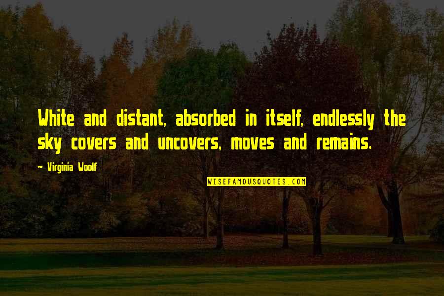 Nagbabagong Daigdig Quotes By Virginia Woolf: White and distant, absorbed in itself, endlessly the Nagbabagong Daigdig Quotes By Virginia Woolf: White and distant, absorbed in itself, endlessly the