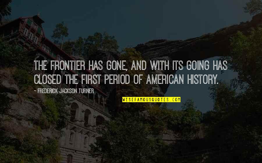 Nagbago Ka Na Quotes By Frederick Jackson Turner: The frontier has gone, and with its going
