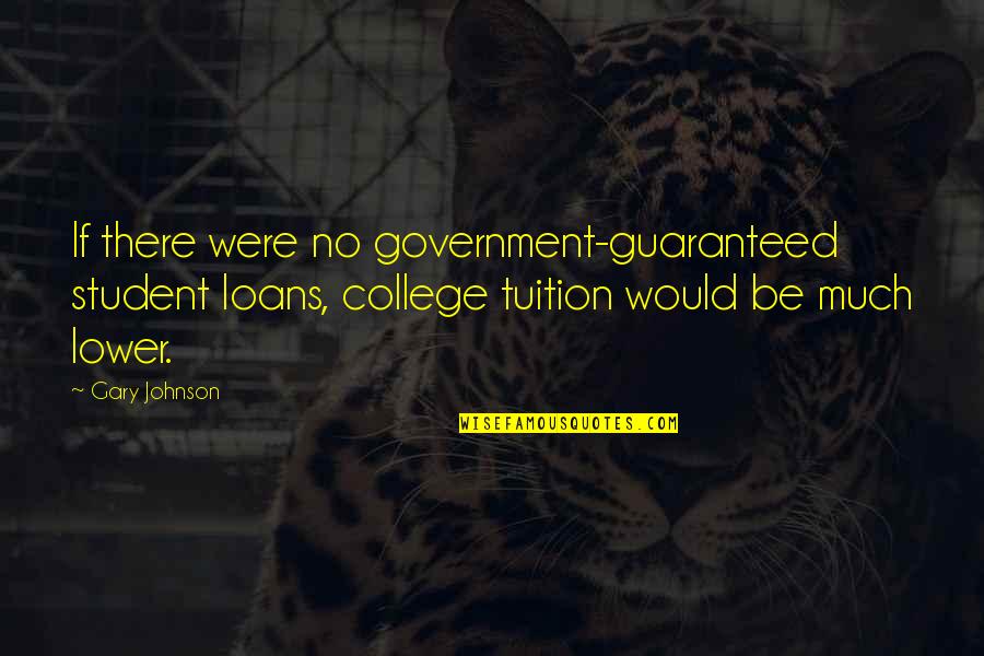 Nagbigay Liwanag Quotes By Gary Johnson: If there were no government-guaranteed student loans, college