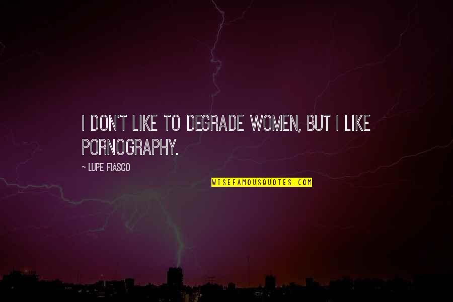 Nagbigay Liwanag Quotes By Lupe Fiasco: I don't like to degrade women, but I