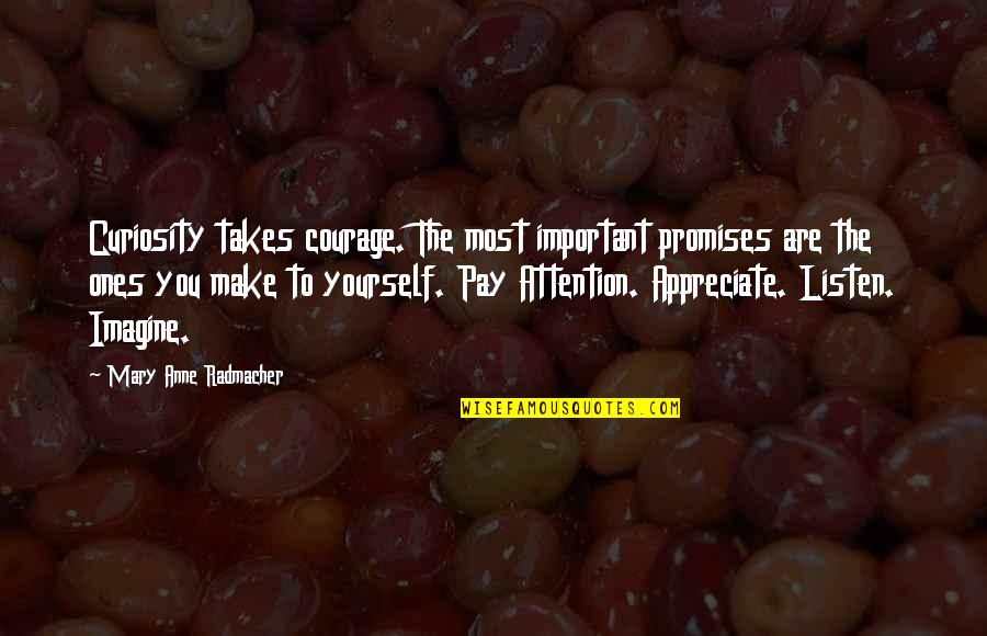 Nagbigay Liwanag Quotes By Mary Anne Radmacher: Curiosity takes courage. The most important promises are