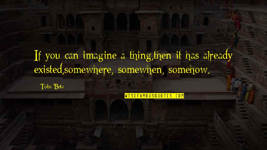 Nagbigay Liwanag Quotes By Toba Beta: If you can imagine a thing,then it has