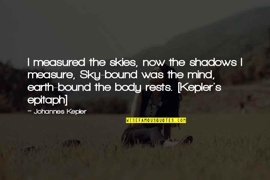 Nagbigay Nay Quotes By Johannes Kepler: I measured the skies, now the shadows I Nagbigay Nay Quotes By Johannes Kepler: I measured the skies, now the shadows I