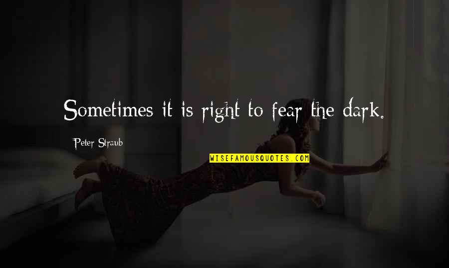 Nagdiwang Quotes By Peter Straub: Sometimes it is right to fear the dark.