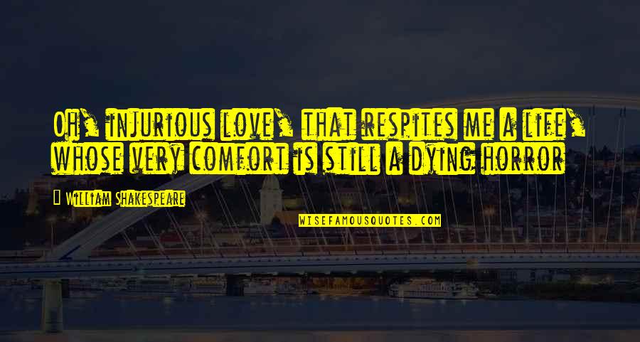 Nagel Art Quotes By William Shakespeare: Oh, injurious love, that respites me a life, Nagel Art Quotes By William Shakespeare: Oh, injurious love, that respites me a life,