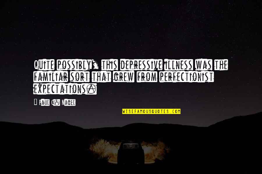 Nagel Quotes By Paul C. Nagel: Quite possibly, this depressive illness was the familiar