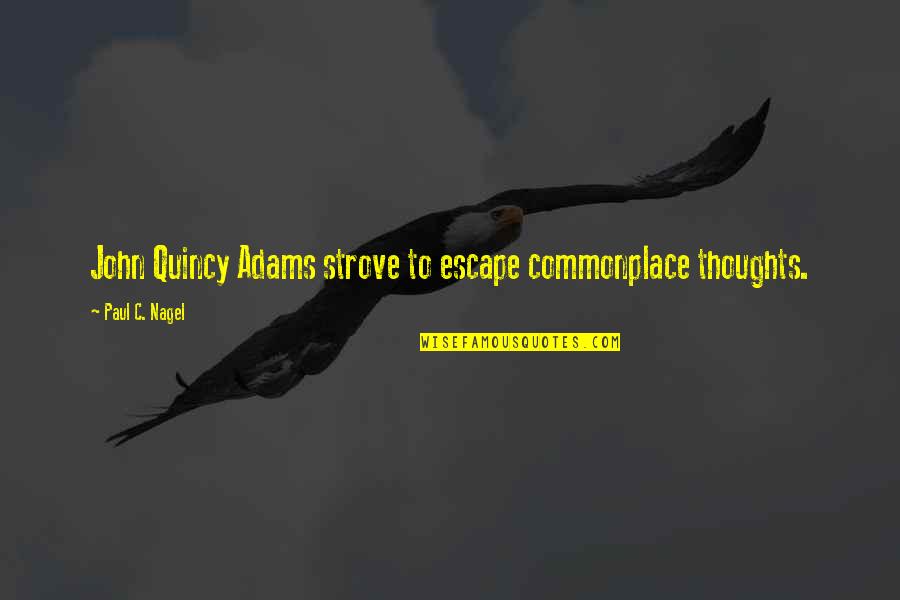 Nagel Quotes By Paul C. Nagel: John Quincy Adams strove to escape commonplace thoughts.