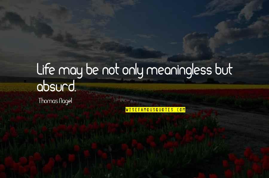 Nagel Quotes By Thomas Nagel: Life may be not only meaningless but absurd. Nagel Quotes By Thomas Nagel: Life may be not only meaningless but absurd.