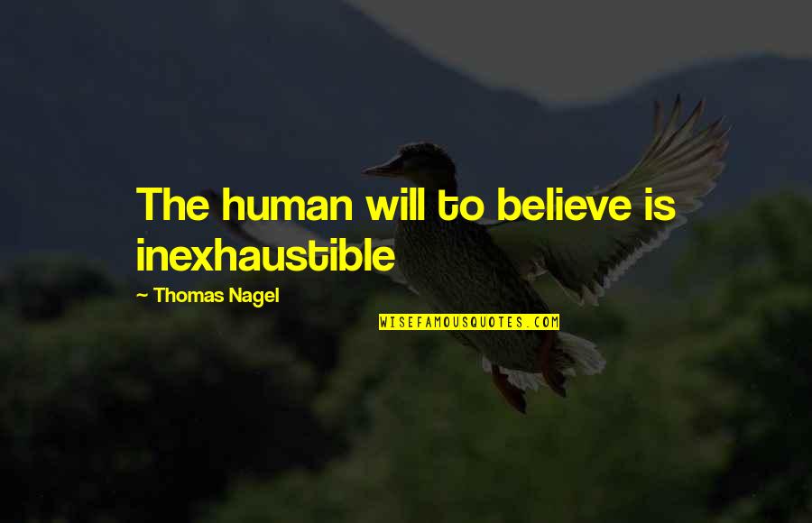 Nagel Quotes By Thomas Nagel: The human will to believe is inexhaustible