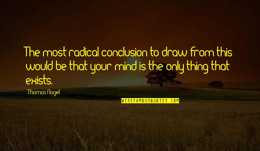 Nagel Quotes By Thomas Nagel: The most radical conclusion to draw from this Nagel Quotes By Thomas Nagel: The most radical conclusion to draw from this