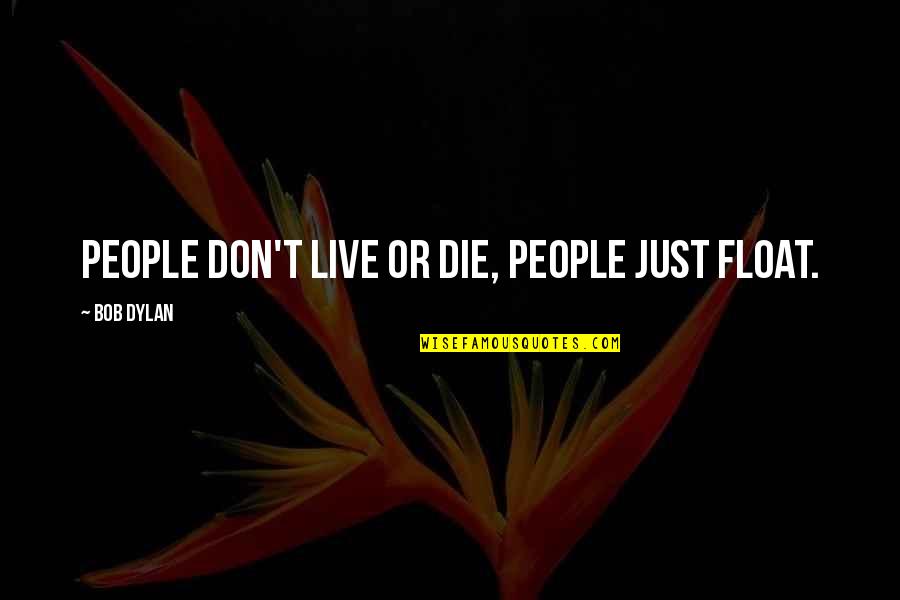 Nagelen Quotes By Bob Dylan: People don't live or die, people just float.