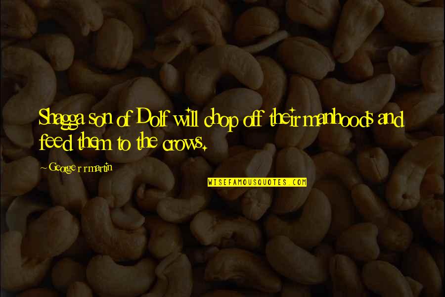 Nagelhout And Company Quotes By George R R Martin: Shagga son of Dolf will chop off their Nagelhout And Company Quotes By George R R Martin: Shagga son of Dolf will chop off their