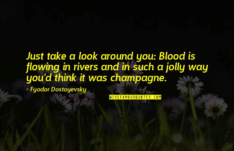 Nagellakremover Quotes By Fyodor Dostoyevsky: Just take a look around you: Blood is Nagellakremover Quotes By Fyodor Dostoyevsky: Just take a look around you: Blood is
