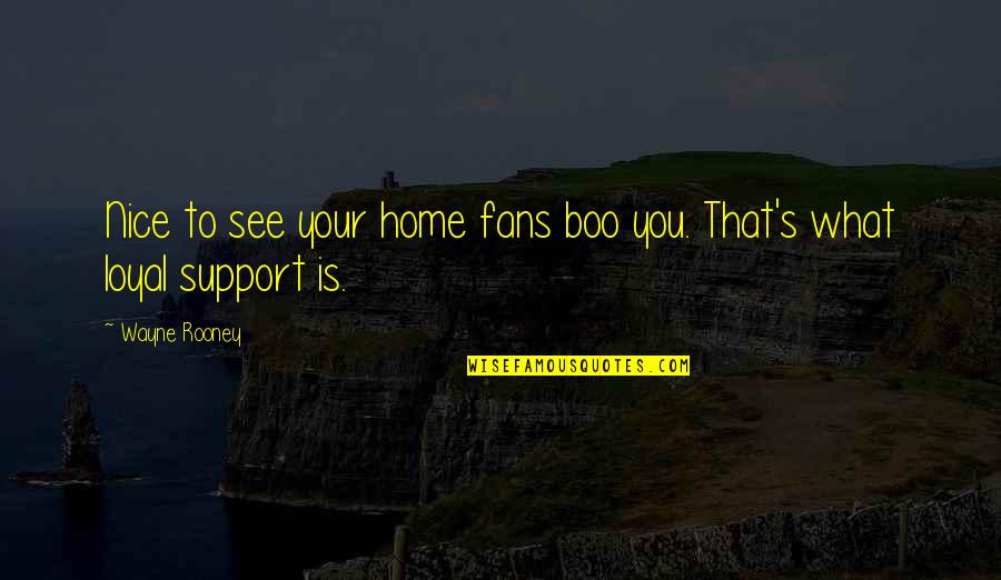 Nagender Mankan Quotes By Wayne Rooney: Nice to see your home fans boo you.