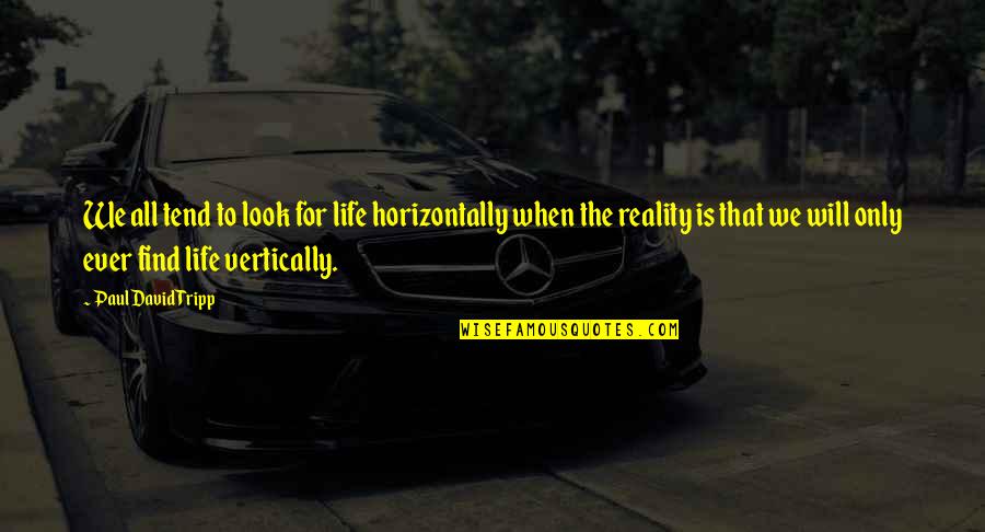 Nageswaramma Quotes By Paul David Tripp: We all tend to look for life horizontally Nageswaramma Quotes By Paul David Tripp: We all tend to look for life horizontally