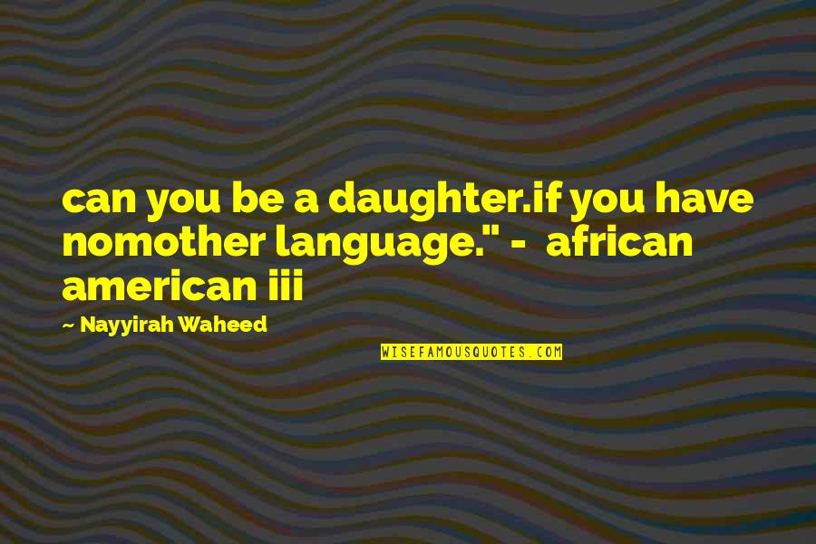 Nageswaran Quotes By Nayyirah Waheed: can you be a daughter.if you have nomother
