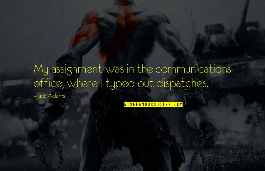 Nageuret Quotes By Jack Adams: My assignment was in the communications office, where
