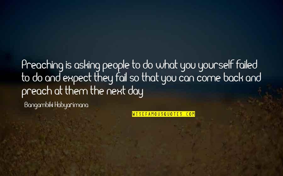 Naggar Castle Quotes By Bangambiki Habyarimana: Preaching is asking people to do what you Naggar Castle Quotes By Bangambiki Habyarimana: Preaching is asking people to do what you