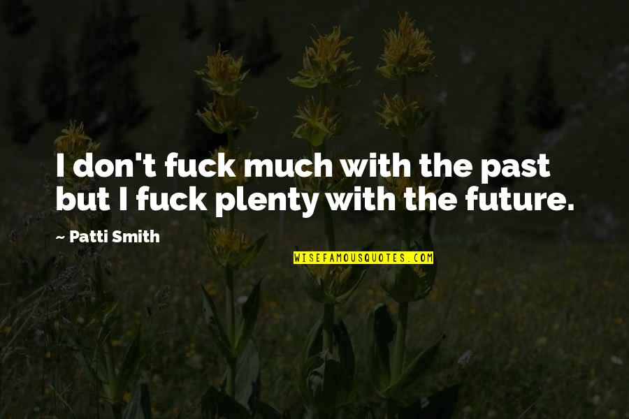 Naggar Himachal Quotes By Patti Smith: I don't fuck much with the past but