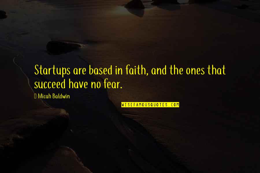 Nagged Quotes By Micah Baldwin: Startups are based in faith, and the ones