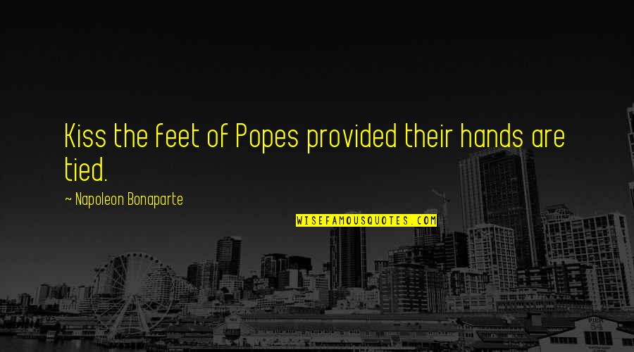Nagged Unscrambled Quotes By Napoleon Bonaparte: Kiss the feet of Popes provided their hands