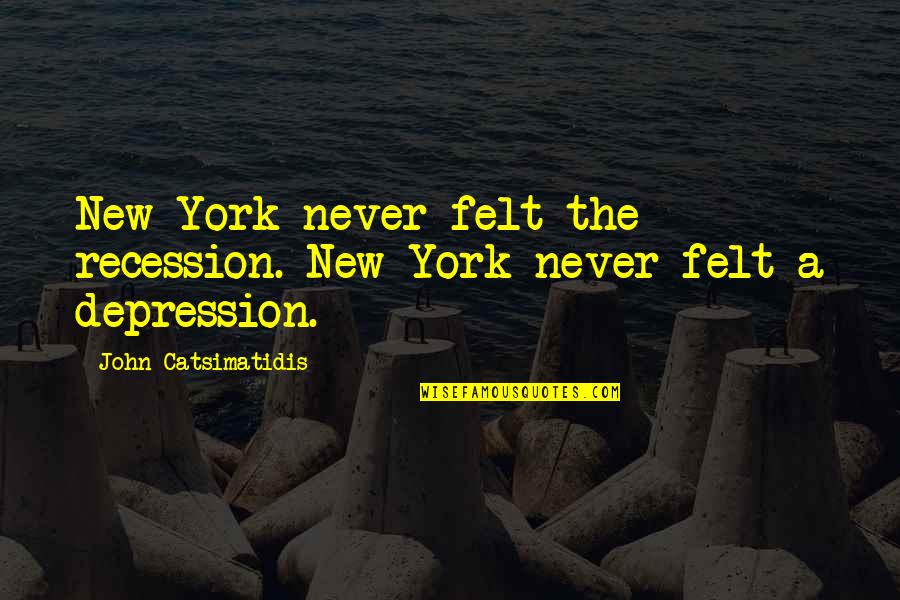 Nagged Women Quotes By John Catsimatidis: New York never felt the recession. New York