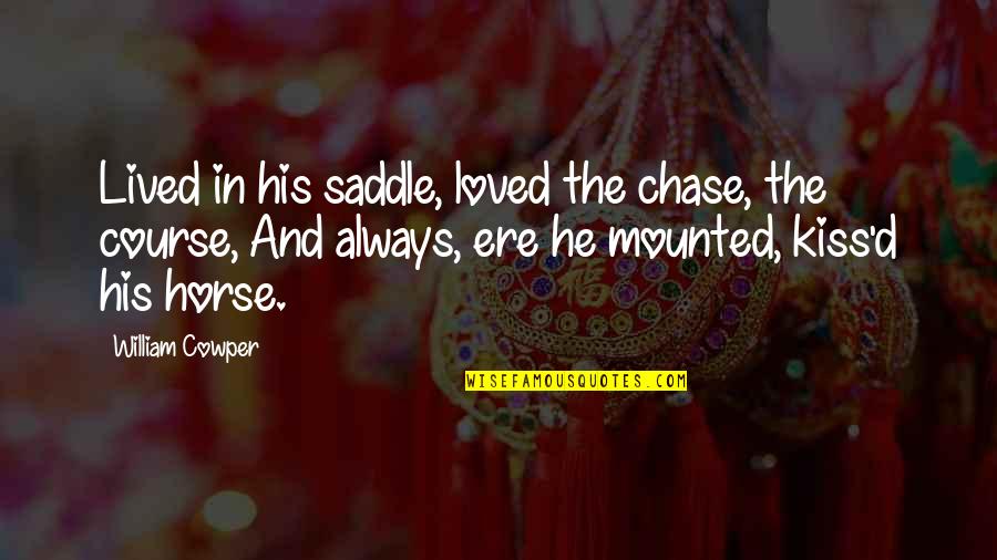 Nagger Girlfriend Quotes By William Cowper: Lived in his saddle, loved the chase, the Nagger Girlfriend Quotes By William Cowper: Lived in his saddle, loved the chase, the