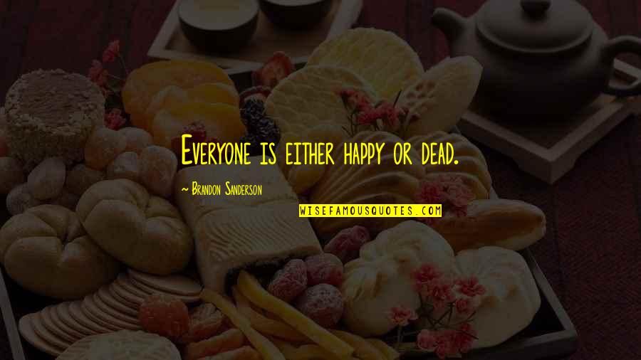 Naggers Original Quotes By Brandon Sanderson: Everyone is either happy or dead. Naggers Original Quotes By Brandon Sanderson: Everyone is either happy or dead.