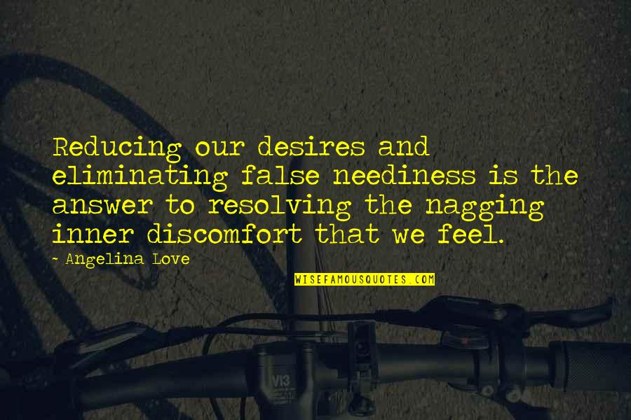 Nagging Ex Quotes By Angelina Love: Reducing our desires and eliminating false neediness is