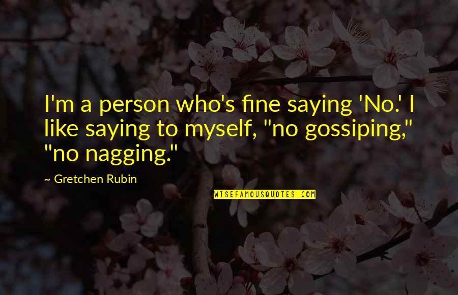Nagging Ex Quotes By Gretchen Rubin: I'm a person who's fine saying 'No.' I