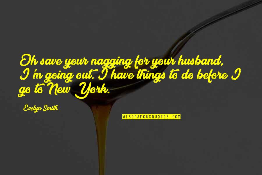 Nagging Husband Quotes By Evelyn Smith: Oh save your nagging for your husband, I'm
