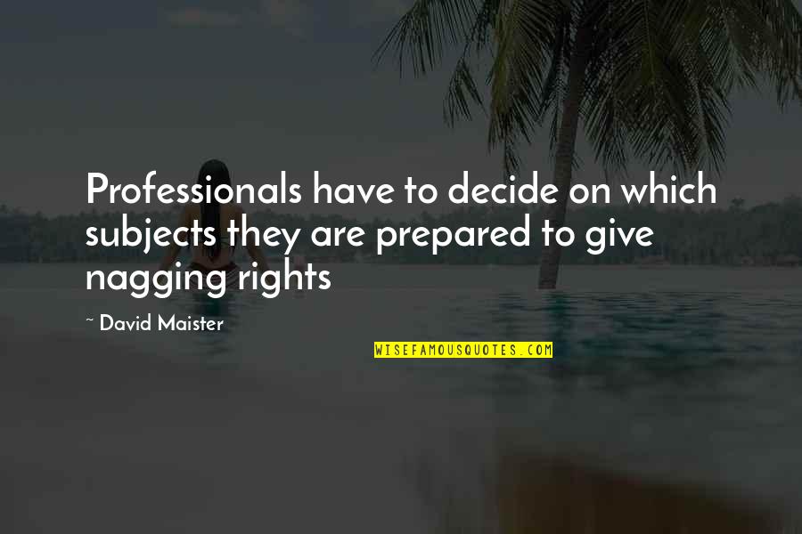 Nagging Quotes By David Maister: Professionals have to decide on which subjects they