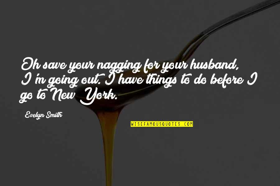 Nagging Quotes By Evelyn Smith: Oh save your nagging for your husband, I'm