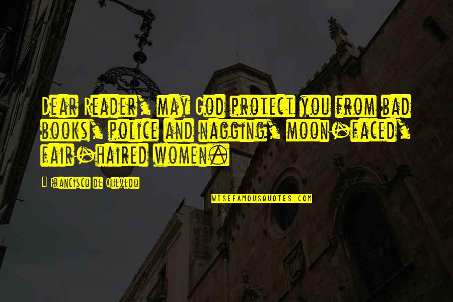 Nagging Quotes By Francisco De Quevedo: Dear Reader, may God protect you from bad