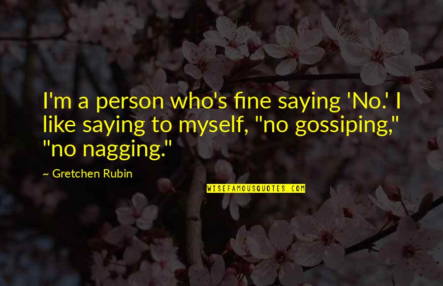 Nagging Quotes By Gretchen Rubin: I'm a person who's fine saying 'No.' I