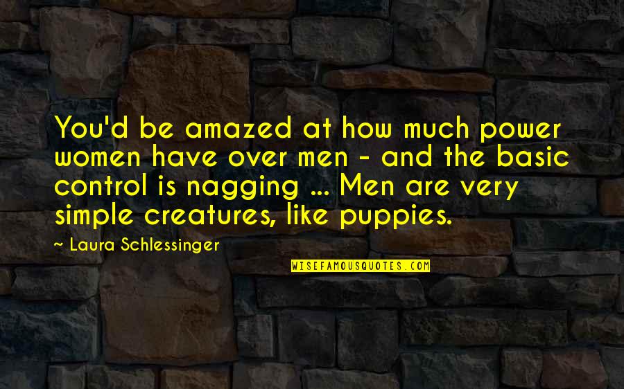 Nagging Quotes By Laura Schlessinger: You'd be amazed at how much power women
