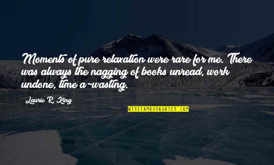 Nagging Quotes By Laurie R. King: Moments of pure relaxation were rare for me.