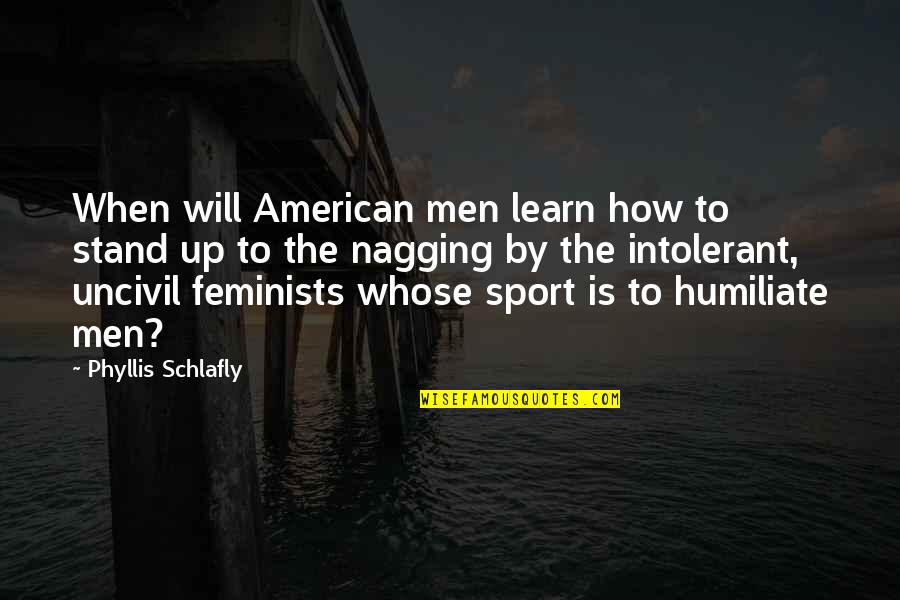 Nagging Quotes By Phyllis Schlafly: When will American men learn how to stand