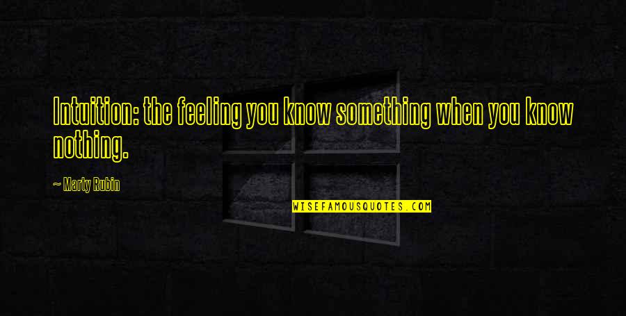 Nagging Relationship Quotes By Marty Rubin: Intuition: the feeling you know something when you