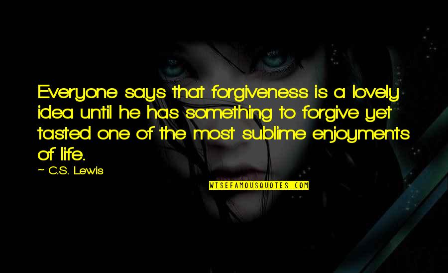 Naggingly Quotes By C.S. Lewis: Everyone says that forgiveness is a lovely idea