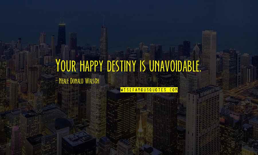 Naggingly Quotes By Neale Donald Walsch: Your happy destiny is unavoidable.