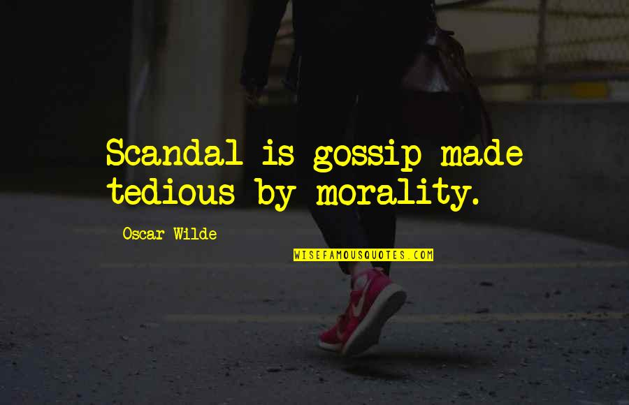 Naggs Cedarburg Quotes By Oscar Wilde: Scandal is gossip made tedious by morality. Naggs Cedarburg Quotes By Oscar Wilde: Scandal is gossip made tedious by morality.
