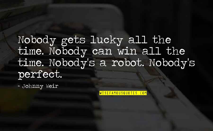 Naggs Dentistry Quotes By Johnny Weir: Nobody gets lucky all the time. Nobody can Naggs Dentistry Quotes By Johnny Weir: Nobody gets lucky all the time. Nobody can