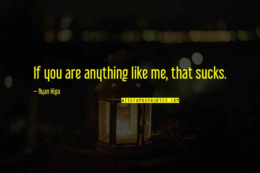 Naggs Dentistry Quotes By Ryan Higa: If you are anything like me, that sucks. Naggs Dentistry Quotes By Ryan Higa: If you are anything like me, that sucks.